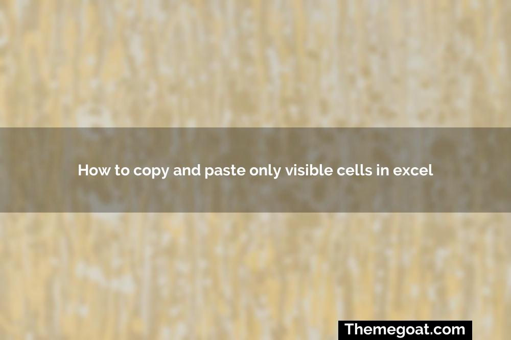  How To Copy And Paste Only Visible Cells In Excel Themegoat